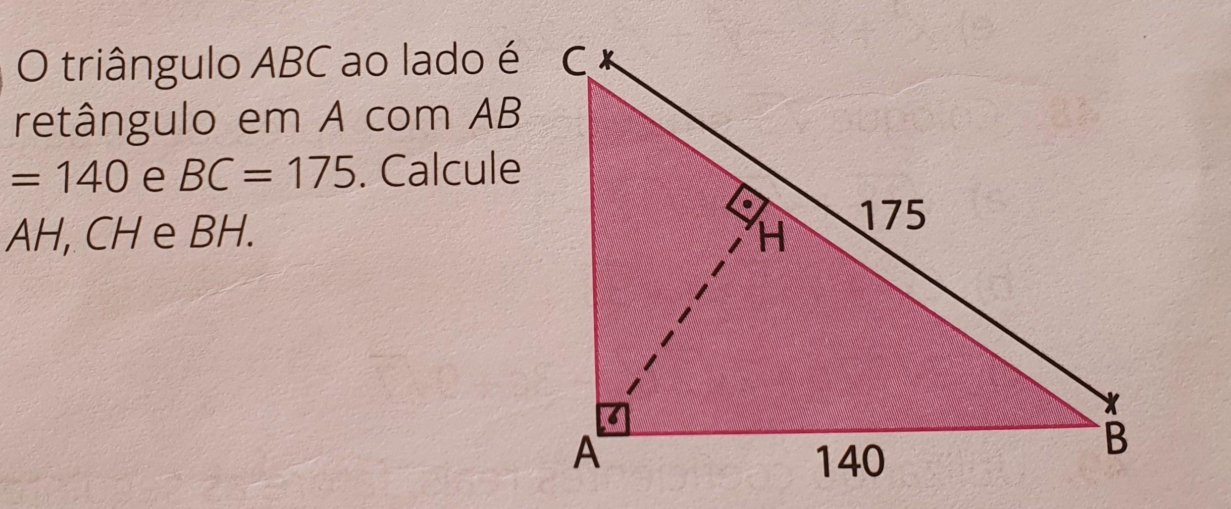 O triângulo ABC ao lado é retângulo em A com AB=140 e BC=175. Calcule AH,CH e BH​