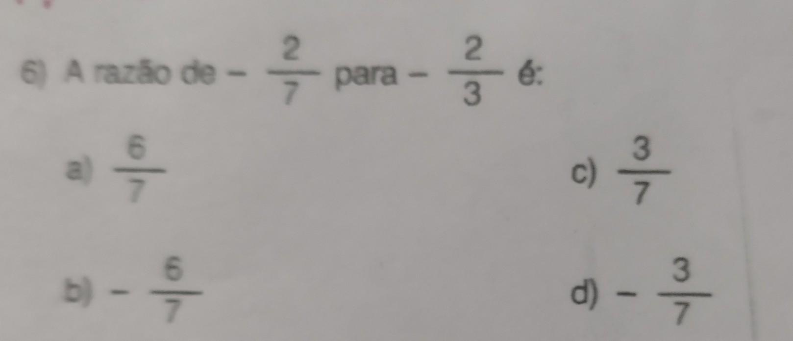 me ajudem por favor A razão de -2\7 para -2\3 é