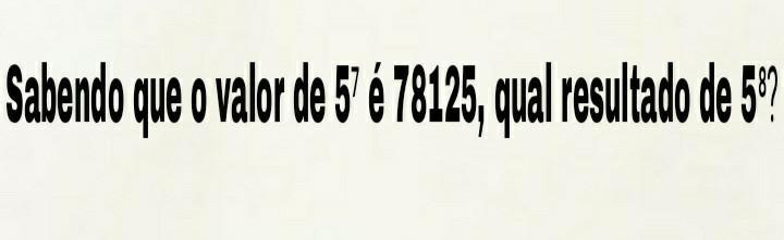 Sabendo que o valor de 5⁷ é 78125, qual resultado de 5⁸?​