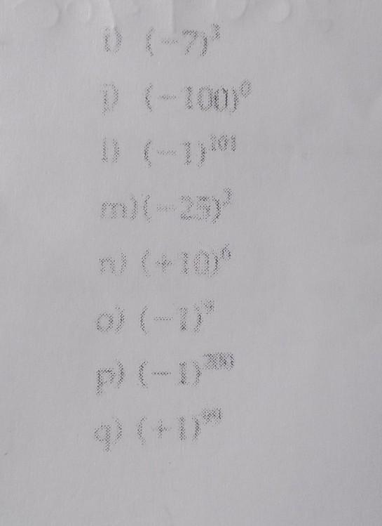 Calculei) (-7)^3j) (-100)^0l) (-1)^101m) (-25)^2n) (+10)^6o) (-1)^9p) (-1)^200q) (+1)^99​