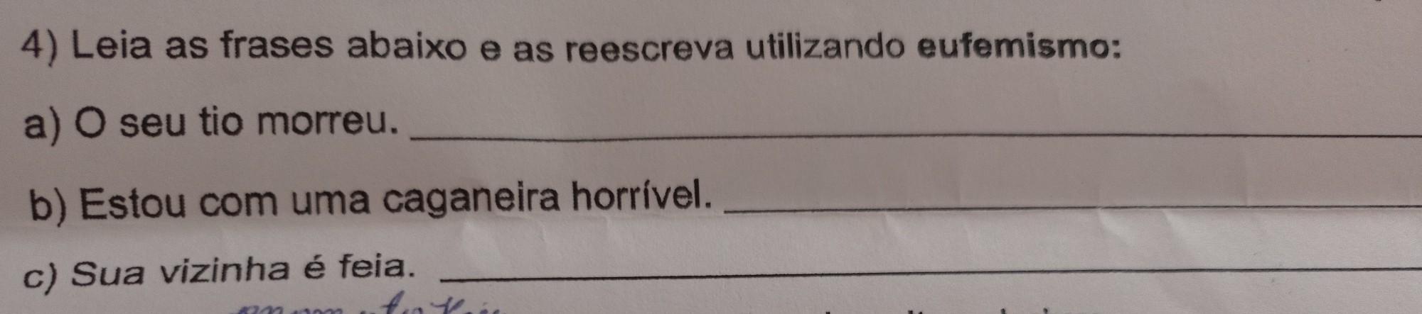 4- leia as frases abaixo e as reescreva utilizando eufemismo