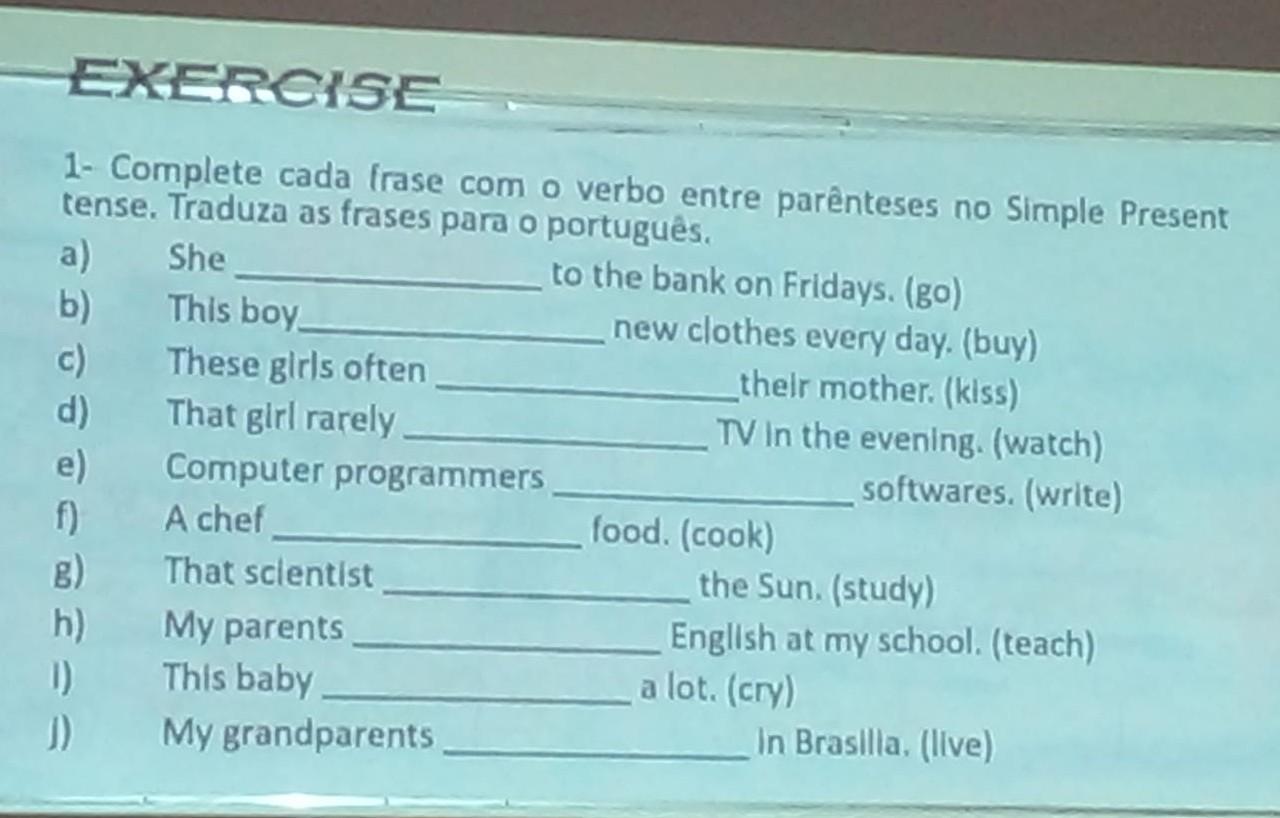 Complete cada frase com o verbo entre parenteses no simple present tense e traduza as frases para o Português.​