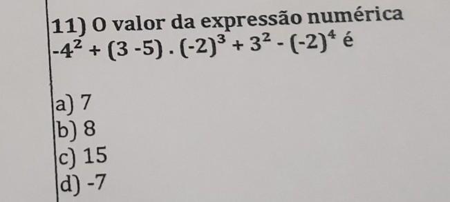 11) O valor da expressão numérica -42 + (3-5) - (-2) + 32 - (-2)* é 3 + a) 7 b) 8 c) 15 d) -7