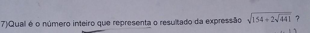 Qual é o numero inteiro que representa o resultado da expressão √154+2√441?