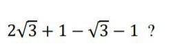 Qual é o valor da expressão 2√3+1-√3-1?