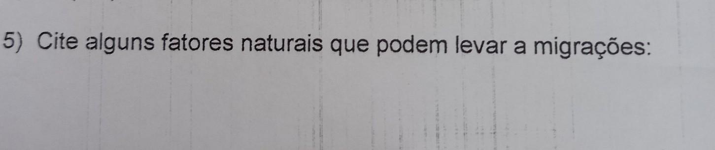 5) Cite alguns fatores naturais que podem levar a migrações: 