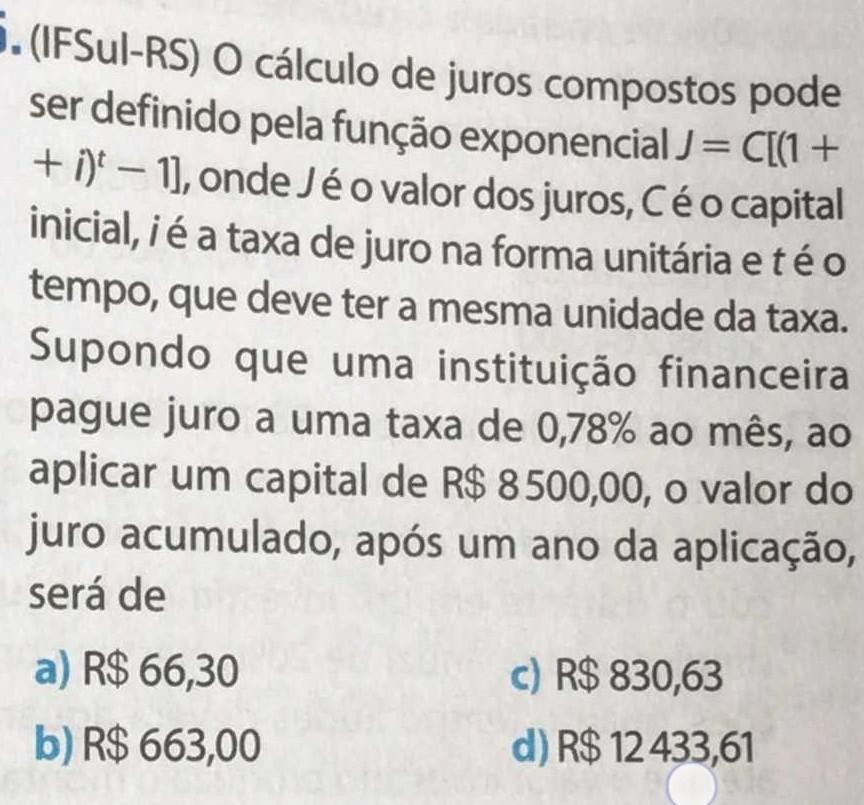 O cálculo de juros compostos pode ser definido pela função exponencial J = C[(1 + + i)-1], onde Jé o valor dos juros, Cé o capital inicial, i é a