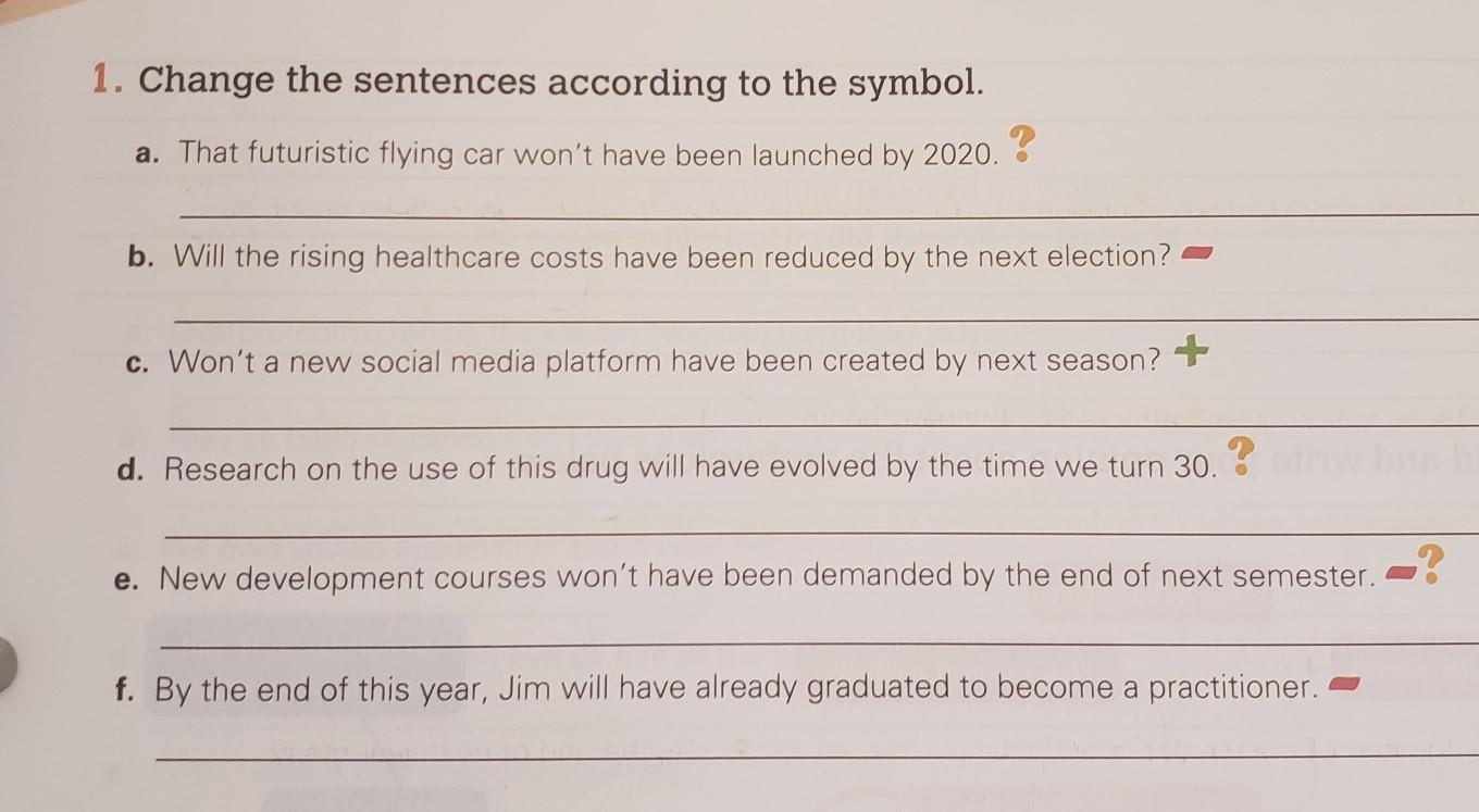 1. Change the sentences according to the symbol.​