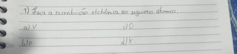 1)faça a distribuicão eletrônica das seguintes átonos:a)V:b)P:c)O:d)K:
