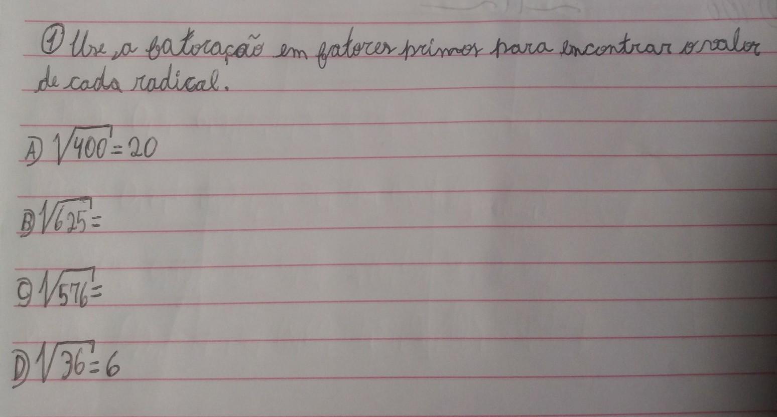 Use a faturação em fatores para encontrar o valor de cada radical.A)'\/400B)'\/625C)'\/576D)'\/36​