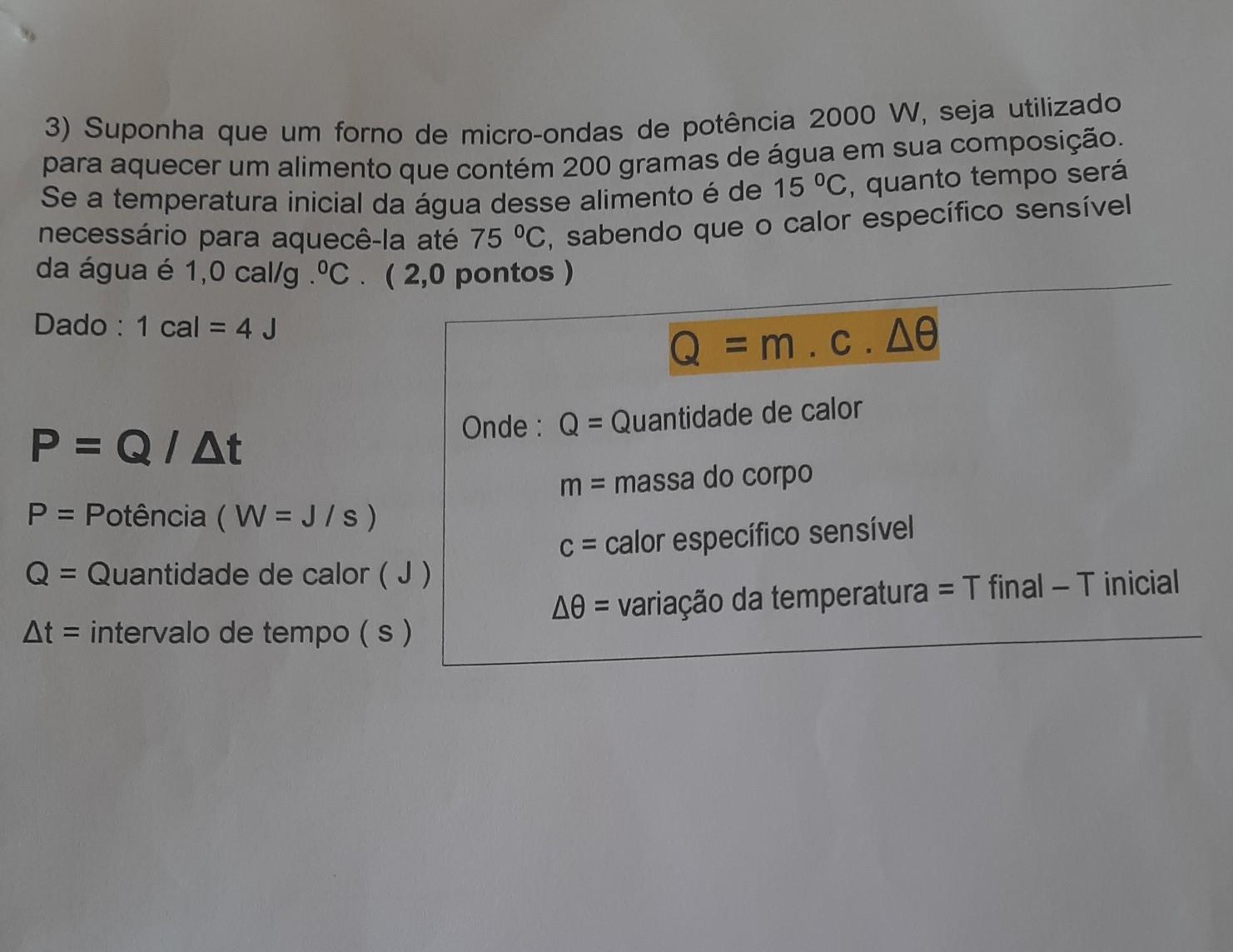 Suponha que um forno de micro-ondas de potência de 2.000 w, seja utilizado para aquecer um alimento que contém 200g de água em sua composição se a