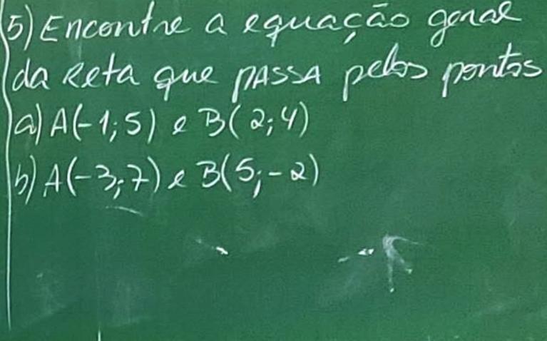 5) Encontre a equação geral da reta que passa pelos pontos