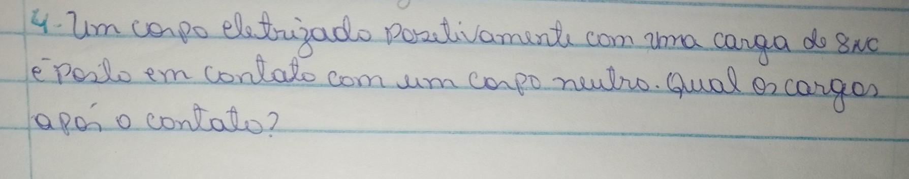 um corpo eletrizado positivamente com uma carga de 8 NC é posto em contato com um corpo neutro qual carga após contato ?