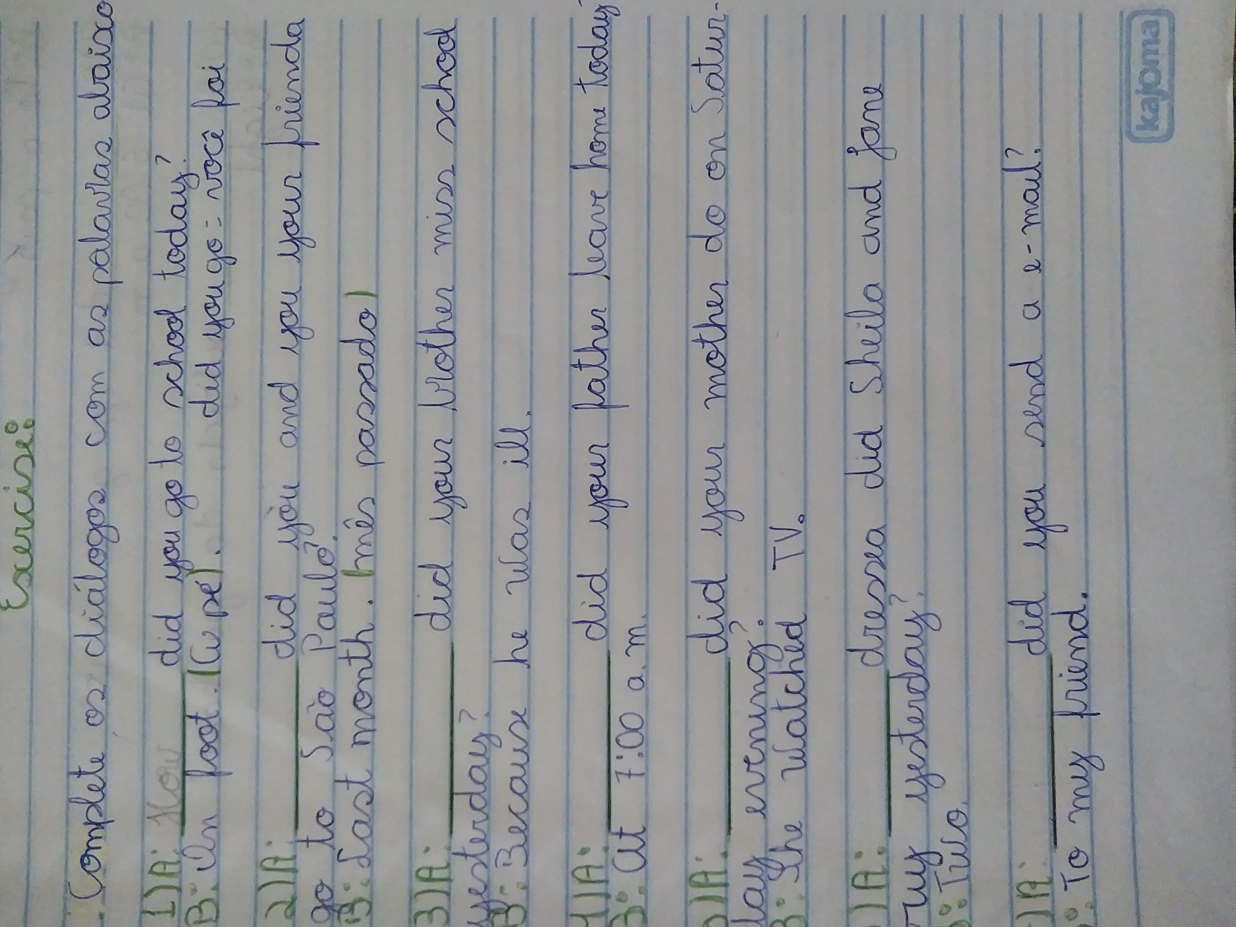 Tem que completar com : how, who, what time, How many, when, why, what, where
