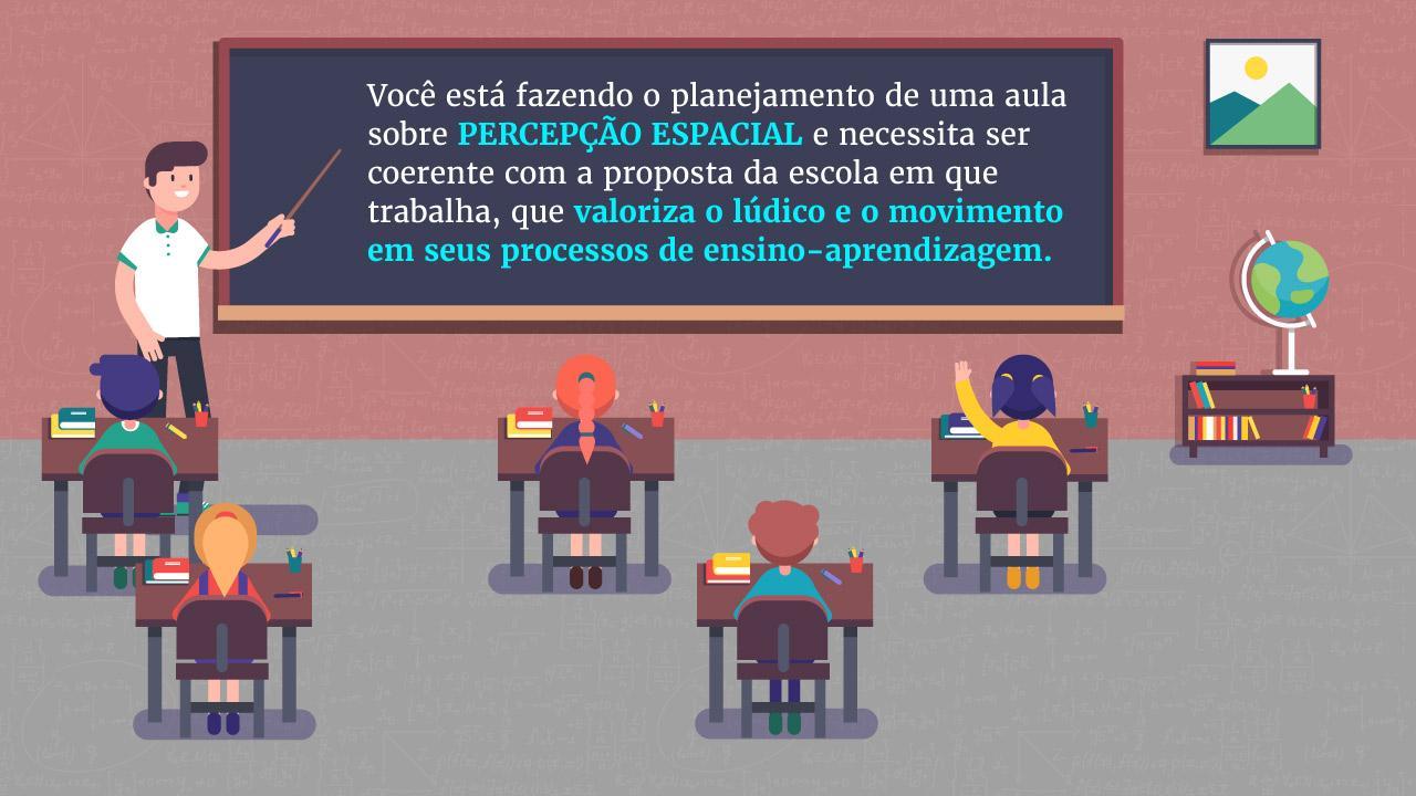 No trabalho de percepção espacial, é necessário que seja possibilitado ao aluno movimentar-se em diferentes espaços, para que ele possa explorar o